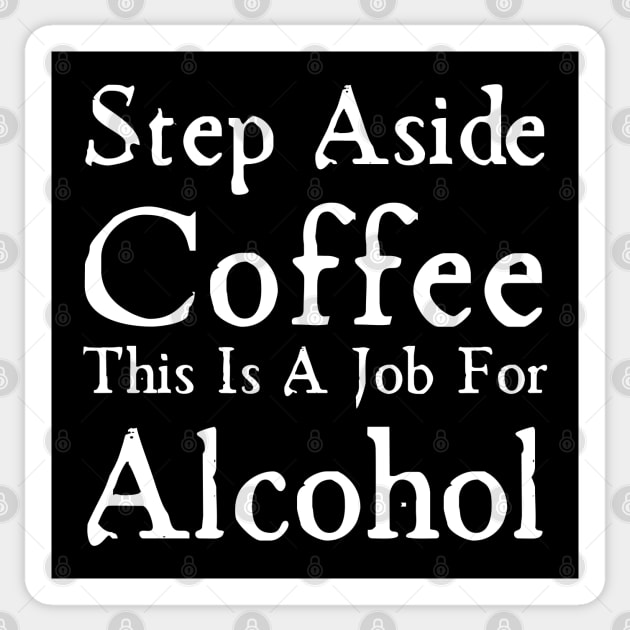 Step Aside Coffee This Is A Job For Alcohol Sticker by HobbyAndArt